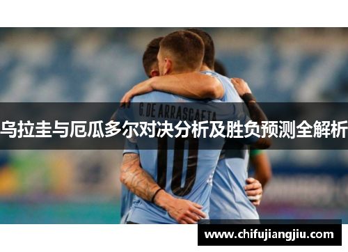 乌拉圭与厄瓜多尔对决分析及胜负预测全解析