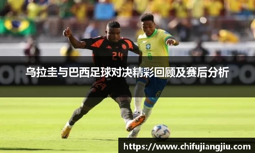 beats365乌拉圭与巴西足球对决精彩回顾及赛后分析